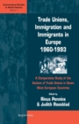Trade Unions, Immigration, and Immigrants in Europe, 1960-1993 : A Comparative Study of the Actions of Trade Unions in Seven West European Countries - Book