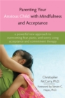 Parenting Your Anxious Child with Mindfulness and Acceptance : A Powerful New Approach to Overcoming Fear, Panic, and Worry Using Acceptance and Commitment Therapy - Book