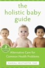 The Holistic Baby Guide : Alternative Care for Common Health Problems - Book