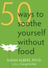 50 Ways to Soothe Yourself Without Food - eBook