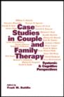 Case Studies in Couple and Family Therapy : Systemic and Cognitive Perspectives - Book