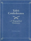 Yale's Confederates : A Biographical Dictionary - Book