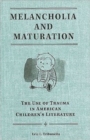 Melancholia and Maturation : The Use of Trauma in American Children's Literature - Book