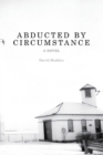 Abducted by Circumstance : A Novel - Book