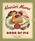 The Hoosier Mama Book of Pie : Recipes, Techniques, and Wisdom from the Hoosier Mama Pie Company - Book