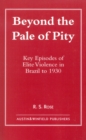 Beyond the Pale of Pity : Key Episodes of Elite Violence in Brazil to 1930 - Book