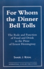 For Whom the Dinner Bell Tolls : The Role and Function of Food and Drink in the Prose of Ernest Hemingway - Book