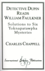 Detective Dupin Reads William Faulkner : Solutions to Six Yoknapatawpha Mysteries - Book