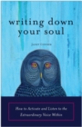 Writing Down Your Soul : How to Activate and Listen to the Extraordinary Voice within - Book