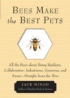 Bees Make the Best Pets : All the Buzz About Being Resilient, Collaborative, Industrious, Generous, and Sweet- Straight from the Hive - Book