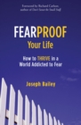 Fearproof Your Life : How to Thrive in a World Addicted to Fear (Controlling Fear Anxiety and Phobias) - Book