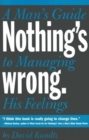 Nothing's Wrong : A Man's Guide to Managing His Feelings (Learn to Express Your Emotions in a Healthy Way) - Book