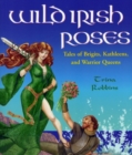 Wild Irish Roses : Tales of Brigits, Kathleens, and Warrior Queens - Book
