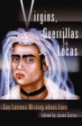 Virgins, Guerrillas and Locas : Gay Latinos Writing About Love - Book