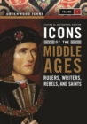 Icons of the Middle Ages : Rulers, Writers, Rebels, and Saints [2 volumes] - eBook