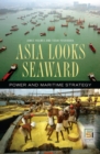 Asia Looks Seaward : Power and Maritime Strategy - eBook