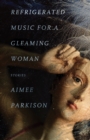 Refrigerated Music for a Gleaming Woman : Stories - Book