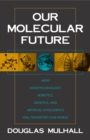 Our Molecular Future : How Nanotechnology, Robotics, Genetics and Artificial Intelligence Will Transform Our World - Book