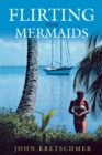 Flirting with Mermaids : The Unpredictable Life of a Sailboat Delivery Skipper - Book