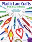 Plastic Lace Crafts for Beginners : Groovy Gimp, Super Scoubidou, and Beast Boondoggle - Book