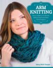 Arm Knitting : How to Make a 30-Minute Infinity Scarf and Other Great Projects - Book