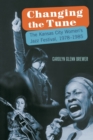 Changing the Tune : The Kansas City Women's Jazz Festival, 1978-1985 - Book