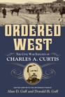 Ordered West : The Civil War Exploits of Charles A. Curtis - Book