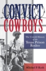 Convict Cowboys Volume 10 : The Untold History of the Texas Prison Rodeo - Book