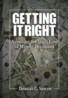 Getting it Right : Avoiding the High Cost of Wrong Decisions - Book
