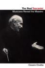 Real Toscanini : Musicians Reveal the Maestro - eBook