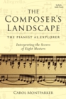 Composer's Landscape : The Pianist as Explorer: Interpreting the Scores of Eight Masters - eBook