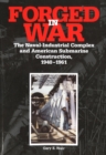 Forged in War : The Naval-Industrial Complex and American Submarine Construction, 1940-1961 - Book