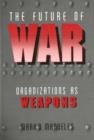 The Future of War : Organizations as Weapons - Book