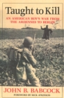Taught to Kill : An American Boy's War from the Ardennes to Berlin - Book