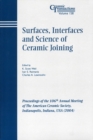 Surfaces, Interfaces and Science of Ceramic Joining : Proceedings of the 106th Annual Meeting of The American Ceramic Society, Indianapolis, Indiana, USA 2004 - Book