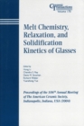 Melt Chemistry, Relaxation, and Solidification Kinetics of Glasses : Proceedings of the 106th Annual Meeting of The American Ceramic Society, Indianapolis, Indiana, USA 2004 - Book