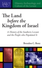 The Land Before the Kingdom of Israel : A History of the Southern Levant and the People who Populated It - Book