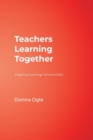 Teachers Learning Together : Creating Learning Communities - Book