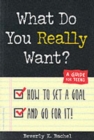 What Do You Really Want? : How to Set a Goal and Go for It! - A Guide for Teens - Book