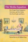 The Media Equation : How People Treat Computers, Television, and New Media like Real People and Places - Book