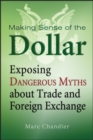 Making Sense of the Dollar : Exposing Dangerous Myths about Trade and Foreign Exchange - Book