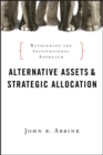 Alternative Assets and Strategic Allocation : Rethinking the Institutional Approach - Book