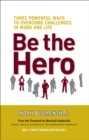 Be the Hero : Three Powerful Ways to Overcome Challenges in Work and Life - eBook