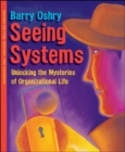 Seeing Systems. Unlocking the Mysteries of Organizational Life - Book