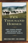 Ten Thousand Horses : How Leaders Harness Raw Potential for Extraordinary Results - eBook