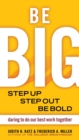 Be BIG : Step Up, Step Out, Be Bold: Daring to Do Our Best Work Together - eBook