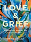 Love & Grief : Find Healing, Meaning, and Purpose in Life After Loss - Book