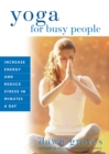 Yoga for Busy People : Increase Energy and Reduce Stress in Minutes a Day - eBook