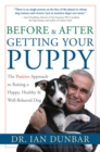 Before and After Getting Your Puppy : The Positive Approach to Raising a Happy, Healthy, and Well-Behaved Dog - eBook