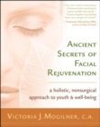 Ancient Secrets of Facial Rejuvenation : A Holistic, Nonsurgical Approach to Youth and Well-Being - eBook